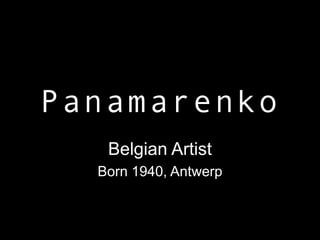Panamarenko
   Belgian Artist
  Born 1940, Antwerp
 