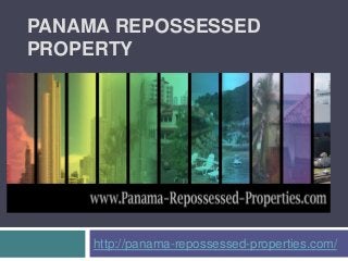 PANAMA REPOSSESSED
PROPERTY




     http://panama-repossessed-properties.com/
 