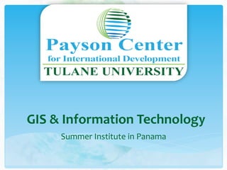 GIS 
& 
Information 
Technology 
Summer 
Institute 
in 
Panama 
 