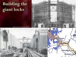 Photos Courtesy of www.panamacanal.com
Building theBuilding the
giant locksgiant locks
 