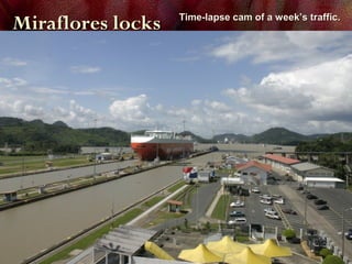 Miraflores locksMiraflores locks Time-lapse cam of a week’s traffic.Time-lapse cam of a week’s traffic.
 