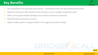 www.panamaxil.com Private & Confidential
 One stop platform for launching retail business - centralized control over web based administration
 Modular architecture offers flexible service pricing to suit your budget and growing needs
 Offers carrier grade reliability & highly secure without operational overheads
 Minimize OpEx and maximize revenue
 Highly scalable system to support retailers in the aggressive growth strategy
Key Benefits
Agenda
 