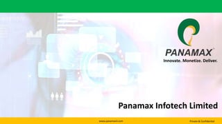 www.panamaxil.com Private & Confidential
Panamax Infotech Limited
Innovate. Monetize. Deliver.
 