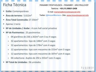 PANAMBY PENTHOUSES – PANAMBY - SÃO PAULO/SP
Telefone: +55 (11) 99651-2458
E-mail: mariana@imovelespecial.info
Twitter: @ImovelMariana - Site: www.imovelespecial.info
 