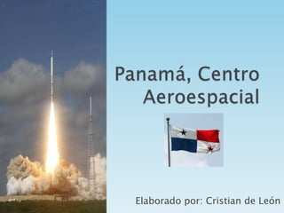 Panamá, Centro Aeroespacial Elaborado por: Cristian de León 