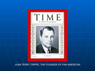 JUAN TERRY TRIPPE, THE FOUNDER OF PAN AMERICAN 