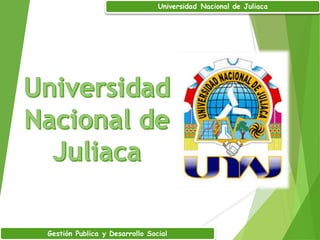 Universidad Nacional de Juliaca
Gestión Publica y Desarrollo Social
 
