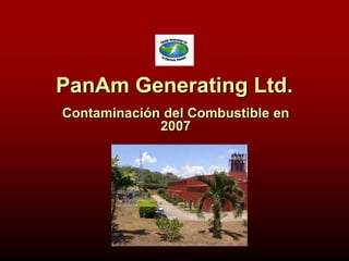 PanAm Generating Ltd.
Contaminación del Combustible en
2007
 
