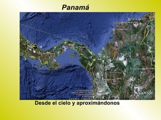 Panamá




Desde el cielo y aproximándonos
 