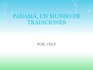 PANAMÁ, UN MUNDO DE TRADICIONES POR: CELY 