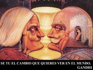 SE TU EL CAMBIO QUE QUIERES VER EN EL MUNDO.
GANDHI
 
