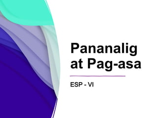 Pananalig
at Pag-asa
ESP - VI
 