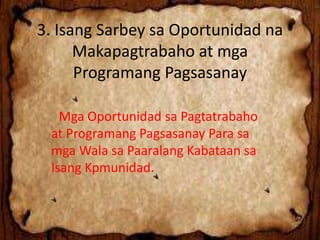 3. Isang Sarbey sa Oportunidad na
Makapagtrabaho at mga
Programang Pagsasanay
- Mga Oportunidad sa Pagtatrabaho
at Programang Pagsasanay Para sa
mga Wala sa Paaralang Kabataan sa
Isang Kpmunidad.
 
