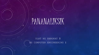 PANANALIKSIK
ULAT NG PANGKAT 5
BS COMPUTER ENGINEERING 1
 
