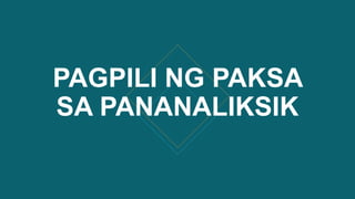 PAGPILI NG PAKSA
SA PANANALIKSIK
 
