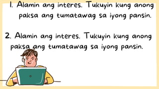 Alamin ang interes. Tukuyin kung anong
paksa ang tumatawag sa iyong pansin.
1.
2. Alamin ang interes. Tukuyin kung anong
paksa ang tumatawag sa iyong pansin.
 