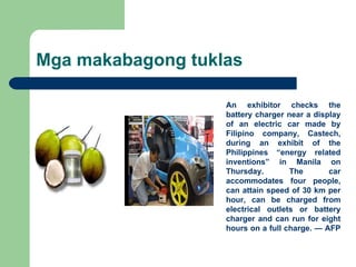 Mga makabagong tuklas An exhibitor checks the battery charger near a display of an electric car made by Filipino company, ...