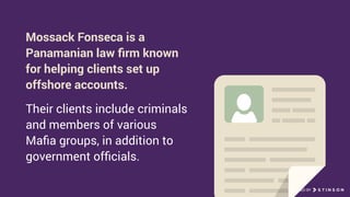 Mossack Fonseca is a
Panamanian law ﬁrm known
for helping clients set up
offshore accounts.
Their clients include criminal...