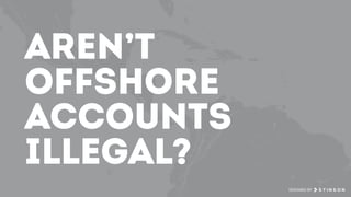 Aren’t
offshore
accounts
illegal?
DESIGNED BY
 