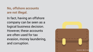 No, offshore accounts  
are not illegal.
In fact, having an offshore
company can be seen as a
logical business decision.
H...