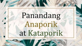 Panandang
Anaporik
at Kataporik
 
