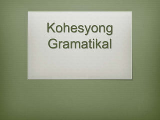 Kohesyong
Gramatikal

 