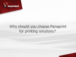 Why should you choose Panaprint
for printing solutions?
 