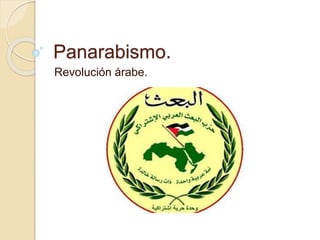 Panarabismo.
Revolución árabe.
 