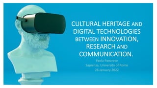 CULTURAL HERITAGE AND
DIGITAL TECHNOLOGIES
BETWEEN INNOVATION,
RESEARCH AND
COMMUNICATION.
Paola Panarese
Sapienza, University of Rome
26 January 2022
 