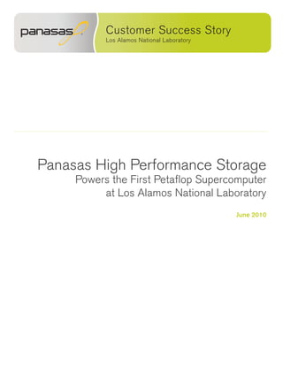 Panasas High Performance Storage
Powers the First Petaflop Supercomputer
at Los Alamos National Laboratory
June 2010
Customer Success Story
Los Alamos National Laboratory
 