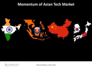 Momentum of Asian Tech Market
Takeshi Ebihara Mar, 2015
 