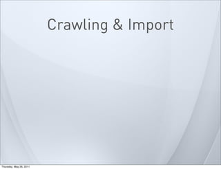 Crawling & Import
Thursday, May 26, 2011
 