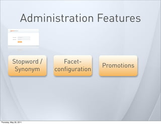 Administration Features
Promotions
Facet-
configuration
Stopword /
Synonym
Thursday, May 26, 2011
 