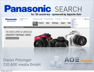 SEARCH
                         for 30 countries - powered by Apache Solr




    Daniel Pötzinger
    CIO AOE media GmbH
Thursday, May 26, 2011
 