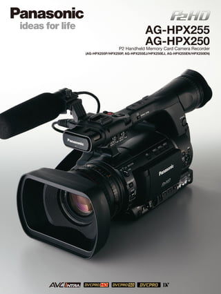 AG-HPX255
                              AG-HPX250
                 P2 Handheld Memory Card Camera Recorder
(AG-HPX255P/HPX250P, AG-HPX255EJ/HPX250EJ, AG-HPX255EN/HPX250EN)
 