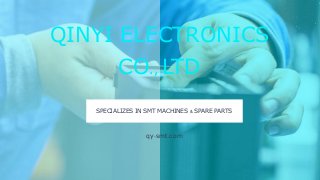 QINYI ELECTRONICS
CO., LTD
SPECIALIZES IN SMT MACHINES & SPARE PARTS
qy-smt.com
 