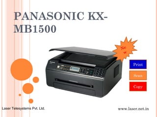 PANASONIC KX-
       MB1500
                               Ne
                                w


                                     Print

                                      Scan

                                      Copy




Laser Telesystems Pvt. Ltd.   www.laser.net.in
 
