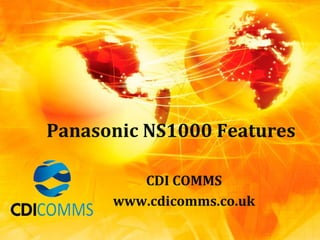 Panasonic NS1000 Features
CDI COMMS
www.cdicomms.co.uk
 