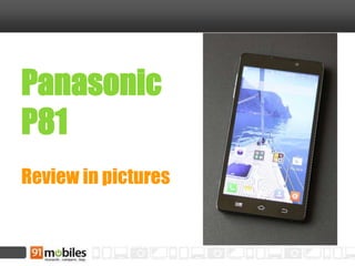 Panasonic
P81
Review in pictures
 