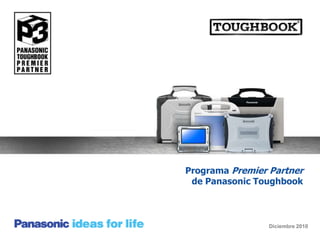 Programa Premier Partner
 de Panasonic Toughbook



                 Diciembre 2010
 