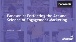 Panasonic: Perfecting the Art and 
Science of Engagement Marketing 
November 11, 2014 
 