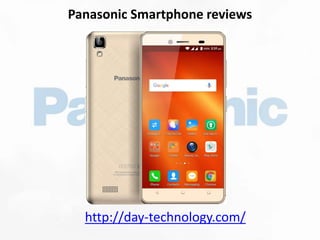 Panasonic Smartphone reviews
http://day-technology.com/
 