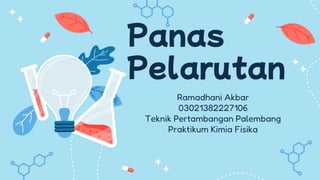 Panas
Pelarutan
Ramadhani Akbar
03021382227106
Teknik Pertambangan Palembang
Praktikum Kimia Fisika
 