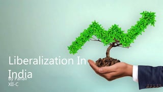 Liberalization In
India
By Panav
XII-C
 