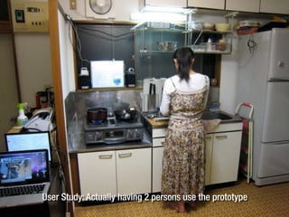 User Study: Actually having 2 persons use the prototype
 