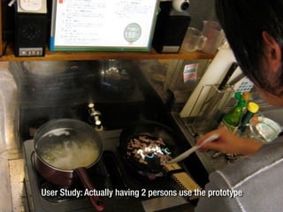 User Study: Actually having 2 persons use the prototype
 