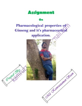 Assignment
On
Pharmacological properties of
Ginseng and it’s pharmaceutical
application.
 