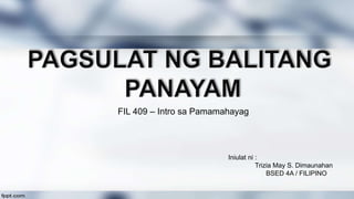 FIL 409 – Intro sa Pamamahayag
Iniulat ni :
Trizia May S. Dimaunahan
BSED 4A / FILIPINO
 