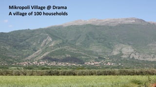 24
Mikropoli Village @ Drama
A	village	of	100	households
 