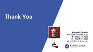 Thank You
Panayotis Gezerlis
Head of Consulting, CEO
t: +30 693 245 6584
m: +30 215 215 0500
pgezerlis@convertgroup.com
 